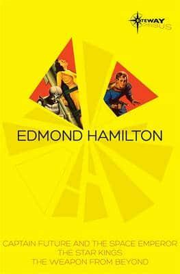 Edmond Hamilton SF Gateway Omnibus: Captain Future and the Space Emperor, The Star Kings & The Weapon from Beyond by Edmond Hamilton