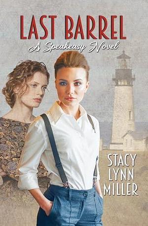 Last Barrel: A Speakeasy Novel, 3 by Stacy Lynn Miller, Stacy Lynn Miller