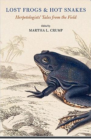 Lost Frogs and Hot Snakes: Herpetologists' Tales from the Field by Martha L. Crump