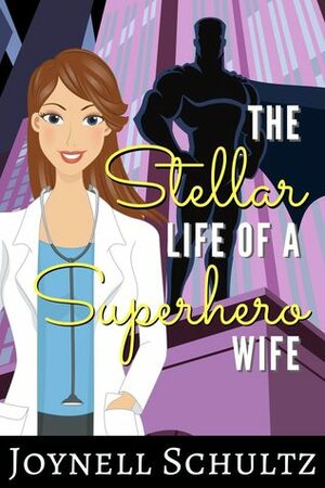 The Stellar Life of a Superhero Wife by Joynell Schultz