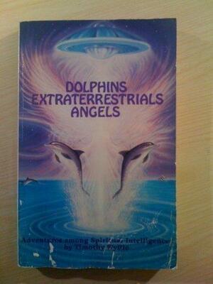 Dolphins, Extraterrestrials Angels: Adventures Among Spiritual Intelligences by Timothy Wyllie