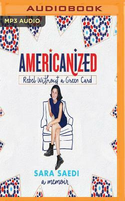 Americanized: Rebel Without a Green Card by Sara Saedi