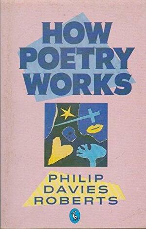 How Poetry Works: The Elements of English Poetry by Philip Davies Roberts