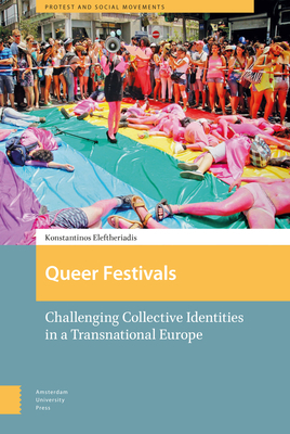 Queer Festivals: Challenging Collective Identities in a Transnational Europe by Konstantinos Eleftheriadis