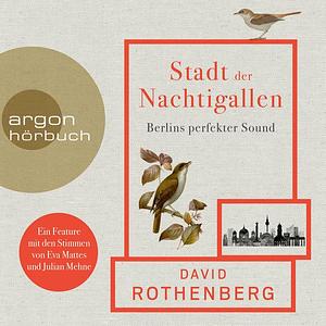 Stadt der Nachtigallen--Berlins perfekter Sound by David Rothenberg