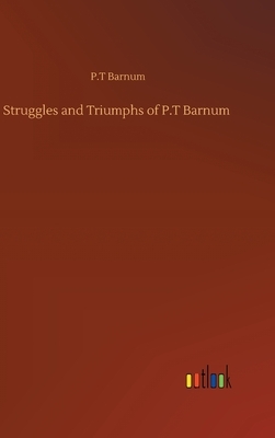 Struggles and Triumphs of P.T Barnum by P. T. Barnum