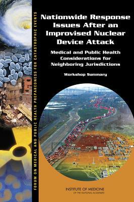 Nationwide Response Issues After an Improvised Nuclear Device Attack: Medical and Public Health Considerations for Neighboring Jurisdictions: Workshop by Institute of Medicine, Board on Health Sciences Policy, Forum on Medical and Public Health Prepa