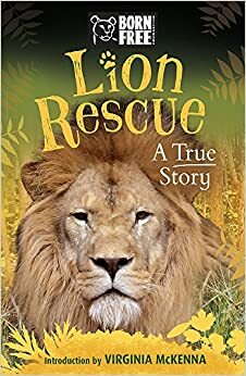 Born Free Lion Rescue: A True Story by Sara Starbuck