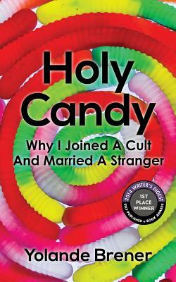 Holy Candy: Why I Joined A Cult And Married A Stranger by Yolande Brener