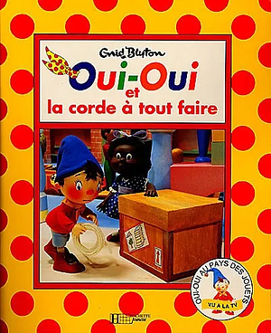 Oui-Oui et la corde à tout faire by Enid Blyton