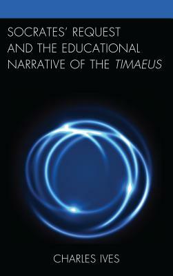 Socrates' Request and the Educational Narrative of the Timaeus by Charles Ives