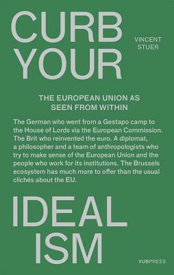 Curb Your Idealism: The European Union as Seen from Within by Vincent Stuer