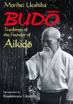 Budo: Teachings of the Founder of Aikido by Morihei Ueshiba, Kisshomaru Ueshiba