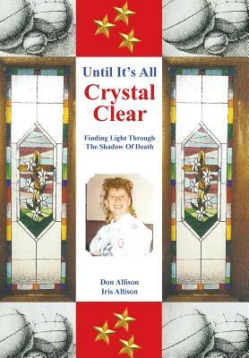 Until It's All Crystal Clear: Finding Light Through the Shadow of Death by Don Allison, Iris Allison