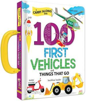 100 First Vehicles and Things That Go: A Carry Along Book by 