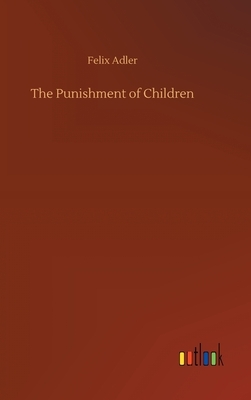 The Punishment of Children by Felix Adler