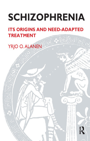 Schizophrenia: Its Origins and Need-Adapted Treatment by Yrjö O. Alanen