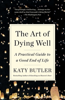 The Art of Dying Well: A Practical Guide to a Good End of Life by Katy Butler