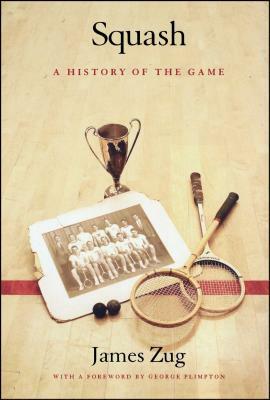 Squash: A History of the Game by James Zug