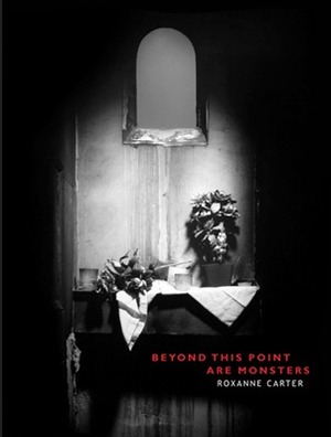 Beyond This Point Are Monsters by Roxanne Carter