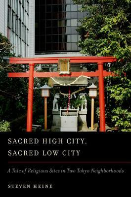 Sacred High City, Sacred Low City: A Tale of Religious Sites in Two Tokyo Neighborhoods by Steven Heine