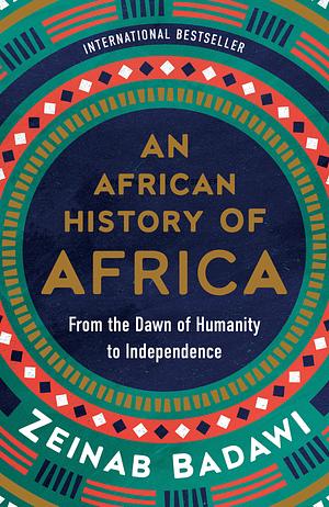 An African History of Africa: From the Dawn of Humanity to Independence by Zeinab Badawi