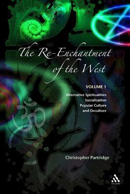 The Re-Enchantment of the West: Volume 1 Alternative Spiritualities, Sacralization, Popular Culture and Occulture by Christopher Partridge
