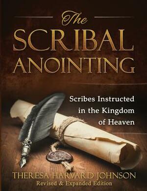 The Scribal Anointing: Scribes Instructed in the Kingdom of Heaven by Theresa Harvard Johnson