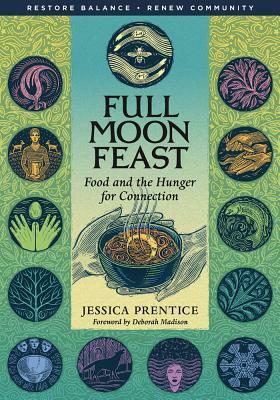 Full Moon Feast: Food and the Hunger for Connection by Jessica Prentice