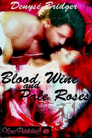 Blood Wine and Pale Roses by Denyse Bridger