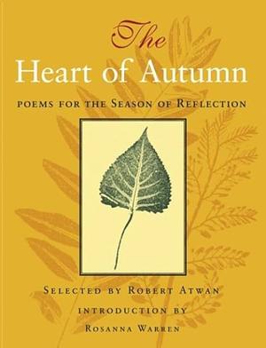 The Heart of Autumn: Poems for the Season of Reflection by Rosanna Warren, Robert Atwan