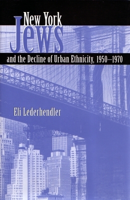 New York Jews and the Decline of Urban Ethnicity: 1950-1970 by Eli Lederhendler