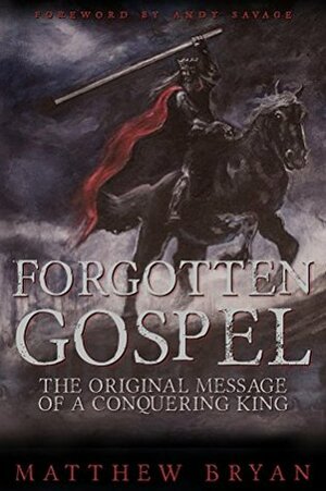 Forgotten Gospel: The Original Message of a Conquering King by Paul Pavao, Andy Savage, Matthew Bryan