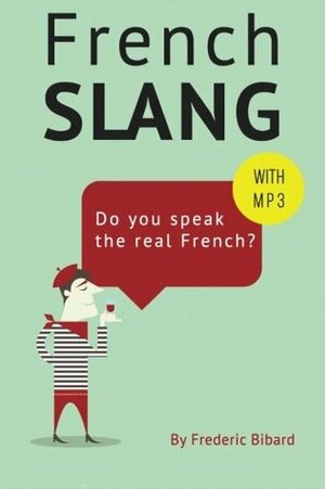 French Slang: Do You Speak the Real French?: The Essentials of French Slang by Frederic Bibard