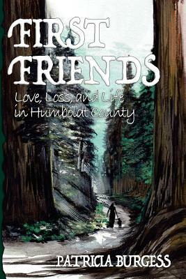 First Friends: Love, Loss and Life in Humboldt County by Patricia Burgess