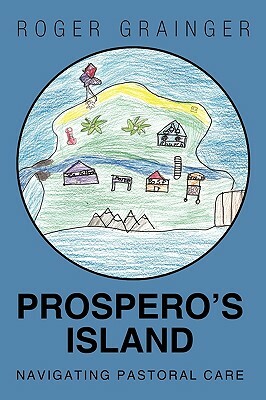 Prospero's Island: Navigating Pastoral Care by Roger Grainger