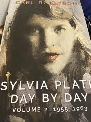 Sylvia Plath Day by Day, Volume 2: 1955-1963 by Carl Rollyson