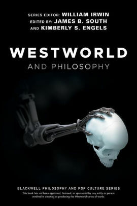 Westworld and Philosophy by James B. South, Kimberly S. Engels