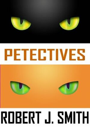 Petectives - A Cat Mystery by Robert J. Smith