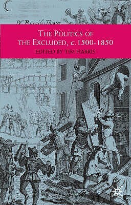 The Politics of the Excluded, C. 1500-1850 by Tim Harris