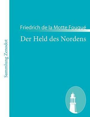 Der Held Des Nordens by Friedrich de la Motte Fouqué