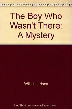 The Boy Who Wasn't There: A Mystery by Hans Wilhelm
