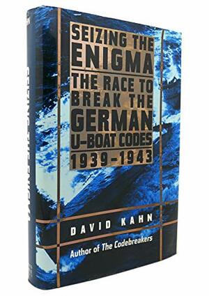 Seizing The Enigma: The Race To Break The German U-boat Codes, 1939-1943 by David Kahn