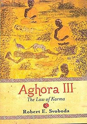 Aghora-III: The Law of Karma by Robert E. Svoboda, Robert E. Svoboda