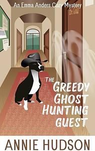 The Greedy Ghost Hunting Guest: A Puzzling Paranormal Cozy Mystery by Annie Hudson