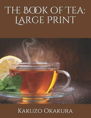 The Book of Tea: Large Print by Kakuzo Okakura