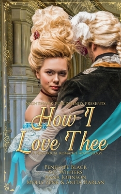 How I love Thee: A Historical Romance Anthology by Anna Johnson, Alexis Crissler, Penelope Black