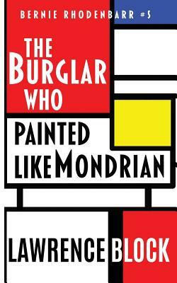 The Burglar Who Painted Like Mondrian by Lawrence Block