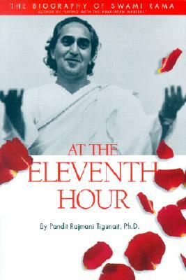 At the Eleventh Hour: The Biography of Swami Rama by Pandit Rajmani Tigunait