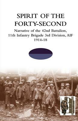 SPIRIT OF THE FORTY- SECONDNarrative of the 42nd Battalion, 11th Infantry Brigade 3rd Division, AIF 1914-18 by Tbc